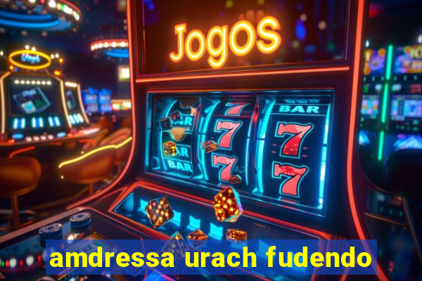 amdressa urach fudendo